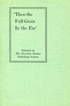 "Then the full grain in the ear"