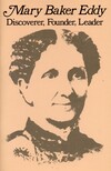 Mary Baker Eddy: Discoverer, Founder, Leader
